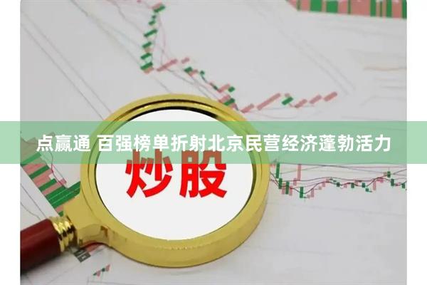 点赢通 百强榜单折射北京民营经济蓬勃活力