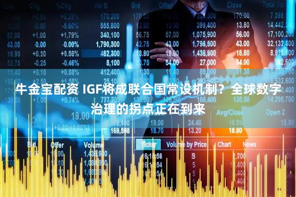 牛金宝配资 IGF将成联合国常设机制？全球数字治理的拐点正在到来